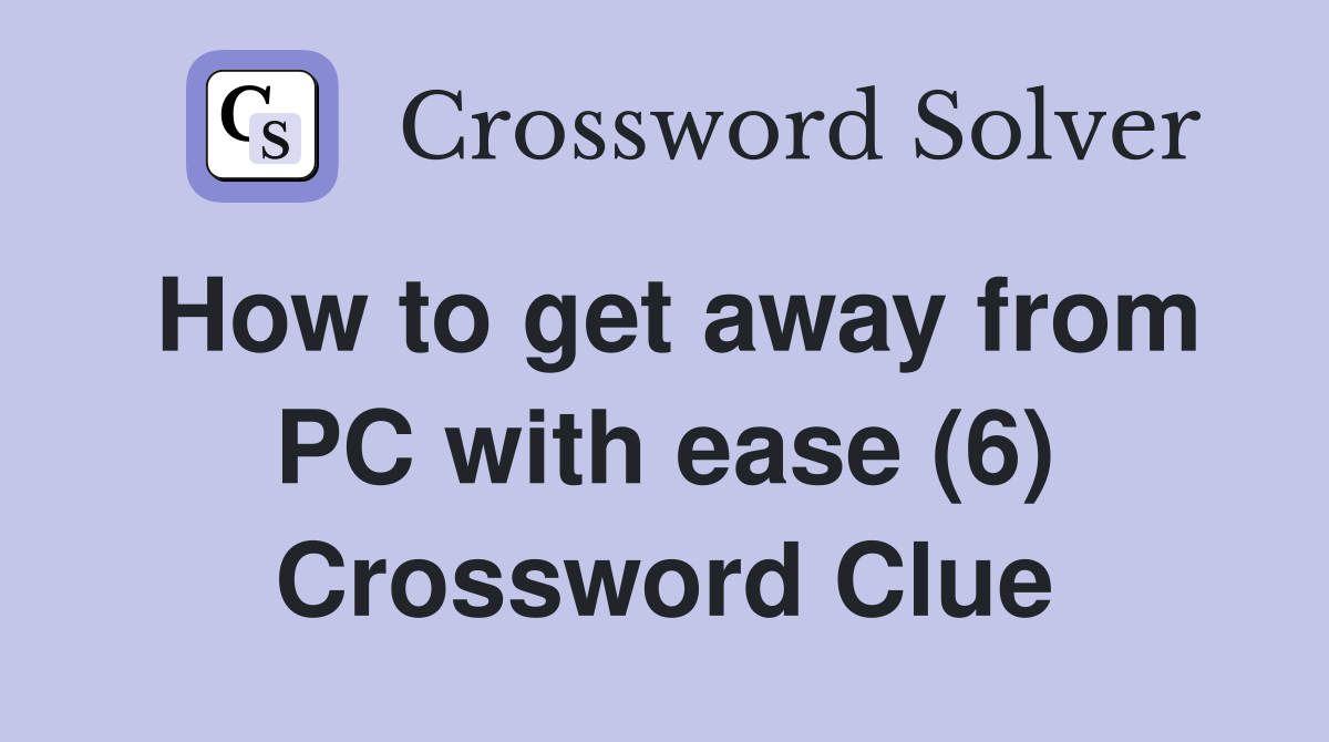 How to get away from PC with ease (6) - Crossword Clue Answers